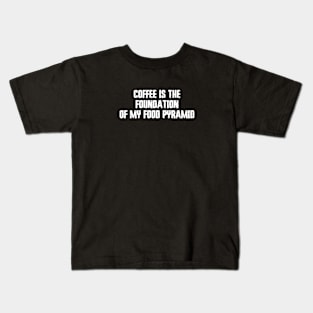 Coffee is the foundation of my food pyramid Kids T-Shirt
